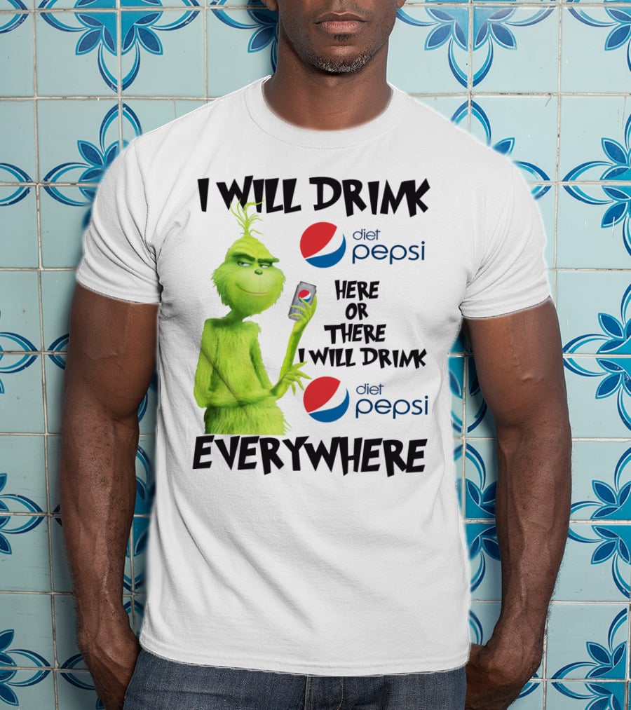 I Will Drink Diet Pepsi Here Or There I Will Drink Diet Pepsi Everywhere Grinch T-Shirt