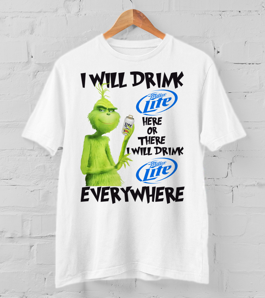I Will Drink Miller Lite Here Or There Grinch Everywhere T-Shirt