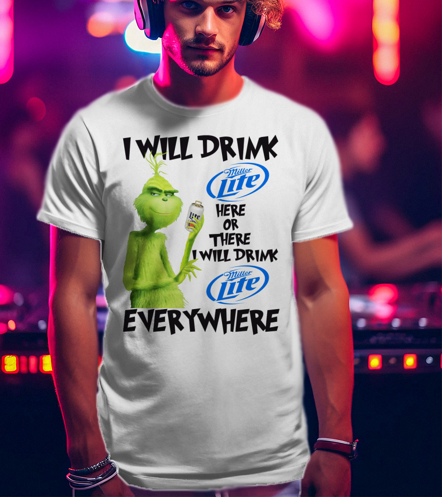 I Will Drink Miller Lite Here Or There Grinch Everywhere T-Shirt