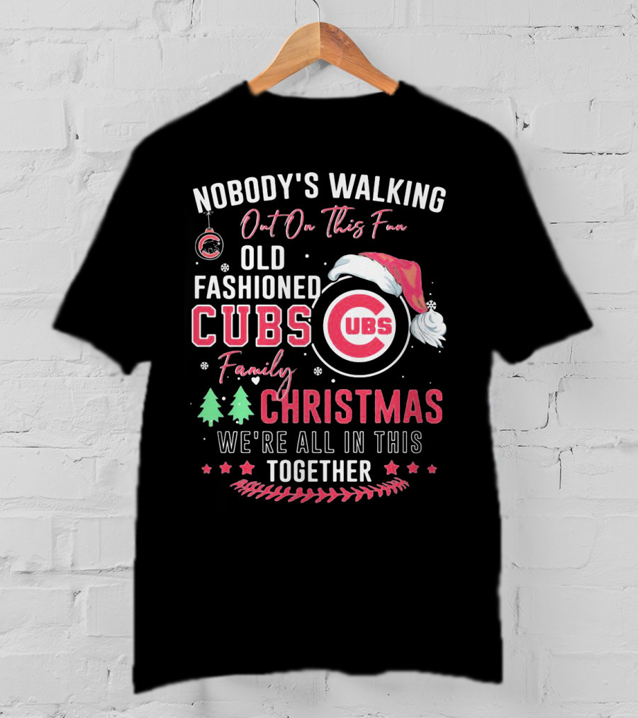 Nobody's Walking Out On This Fan Old Fashioned Cubs Family Christmas Together T-Shirt