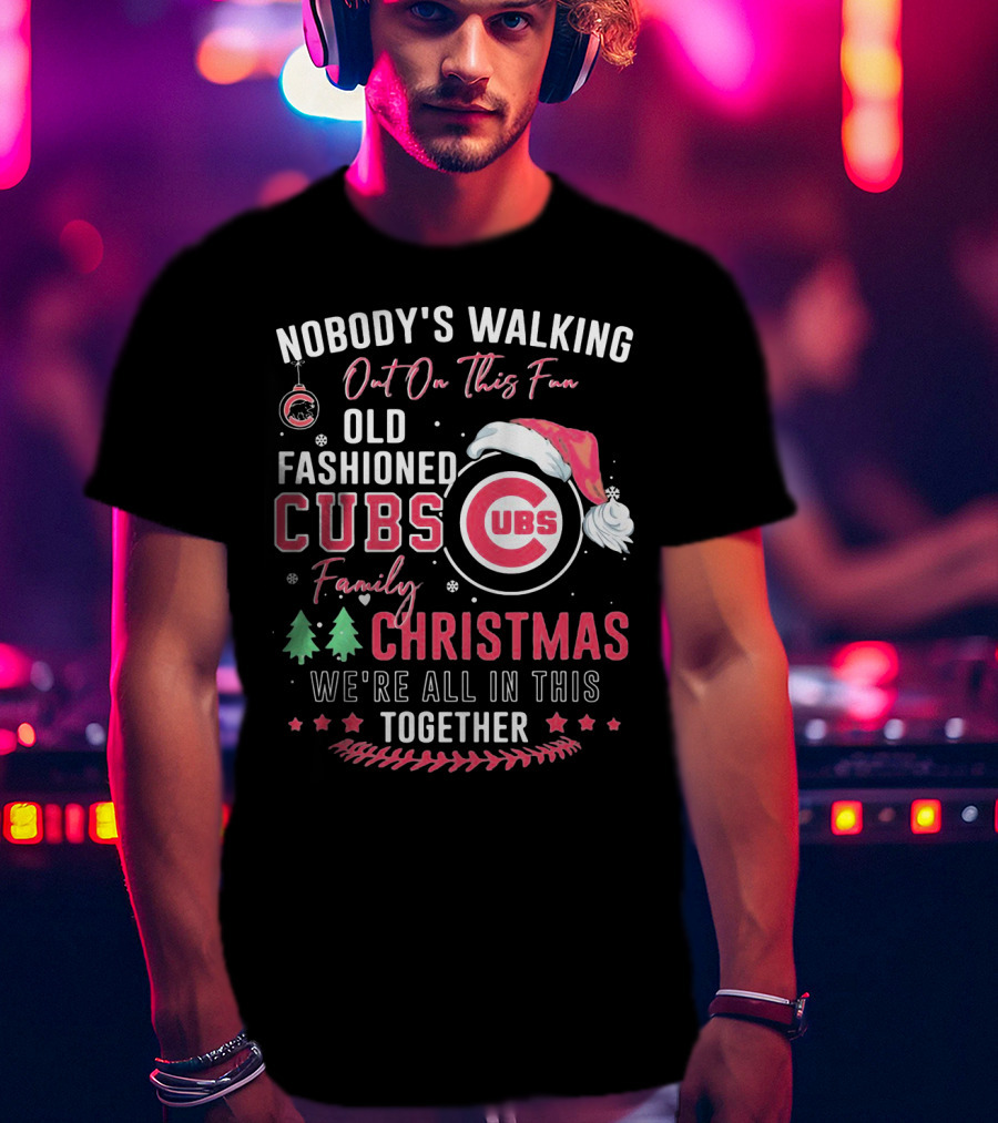 Nobody's Walking Out On This Fan Old Fashioned Cubs Family Christmas Together T-Shirt