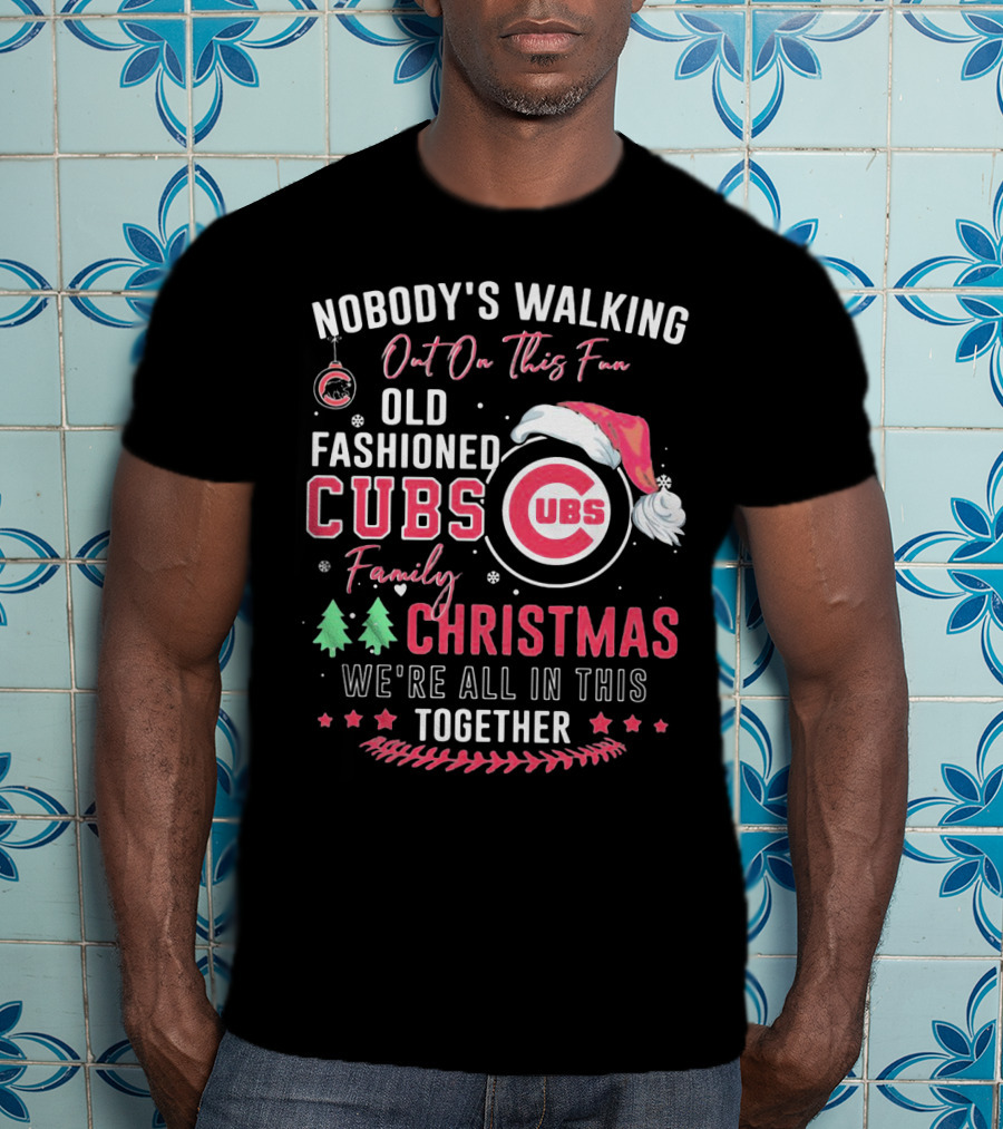 Nobody's Walking Out On This Fan Old Fashioned Cubs Family Christmas Together T-Shirt