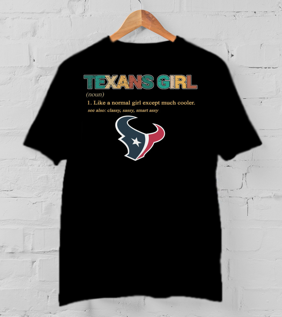 Texans Girl Like A Normal Girl Except Much Cooler Classy Sassy Smart Assy T-Shirt