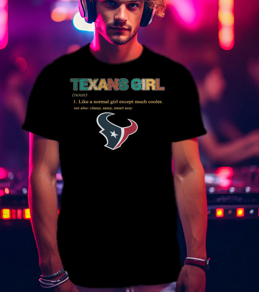 Texans Girl Like A Normal Girl Except Much Cooler Classy Sassy Smart Assy T-Shirt