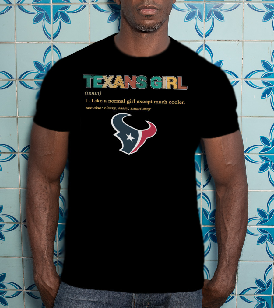 Texans Girl Like A Normal Girl Except Much Cooler Classy Sassy Smart Assy T-Shirt