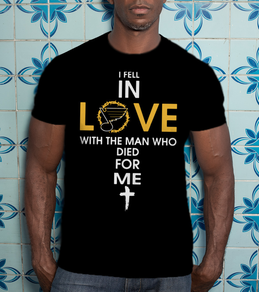 I Fell IN Love With The Man Who Died For ME St. Louis Blues T-Shirt