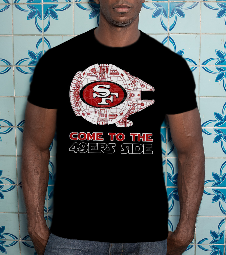 San Francisco 49ers Come To The 49ers Side Sf Ship T-Shirt