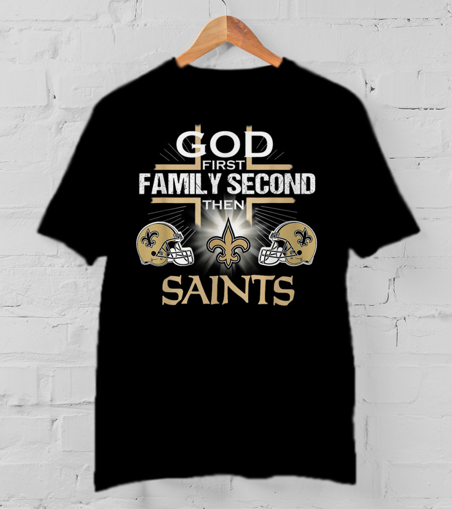 God First Family Second Then Saints New Orleans T-Shirt
