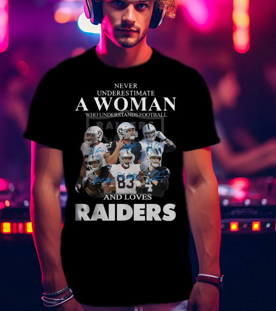 Never Underestimate A Woman Who Understands Football And Loves Raiders T-Shirt