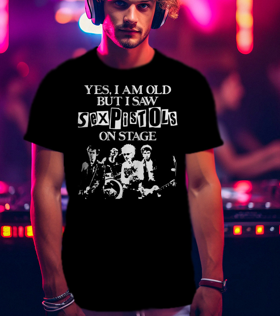 Yes I Am Old But I Saw Sex Pistols Band On Stage T-Shirt