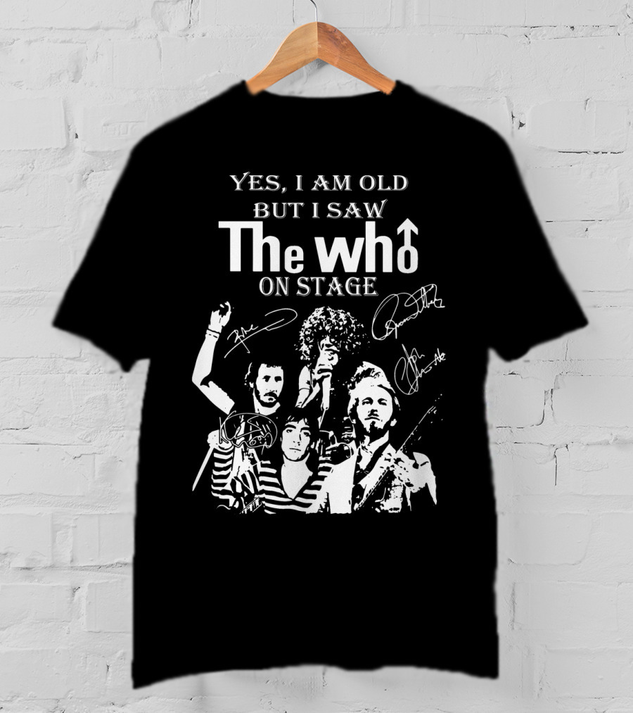 Yes I Am Old But I Saw The Who On Stage With Band Signatures And Performance T-Shirt
