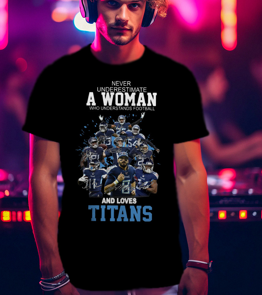 Never Underestimate A Woman Who Understands Football And Loves Titans Players Team T-Shirt