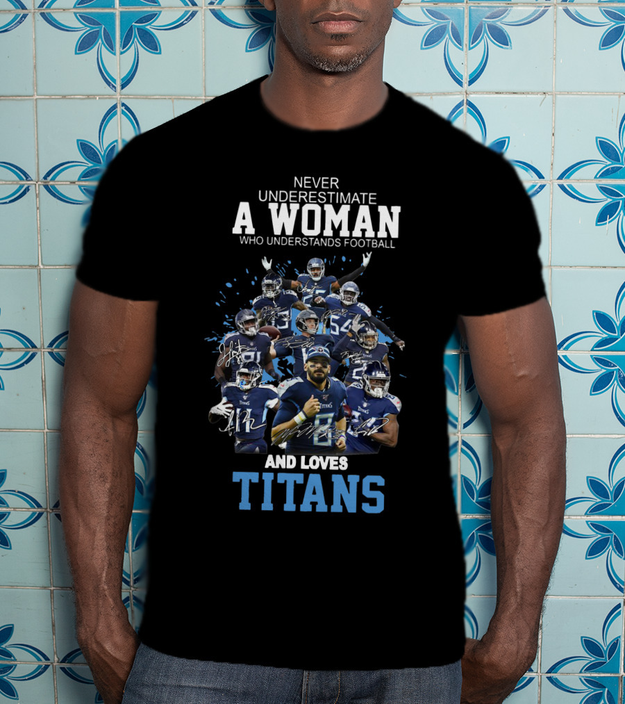 Never Underestimate A Woman Who Understands Football And Loves Titans Players Team T-Shirt
