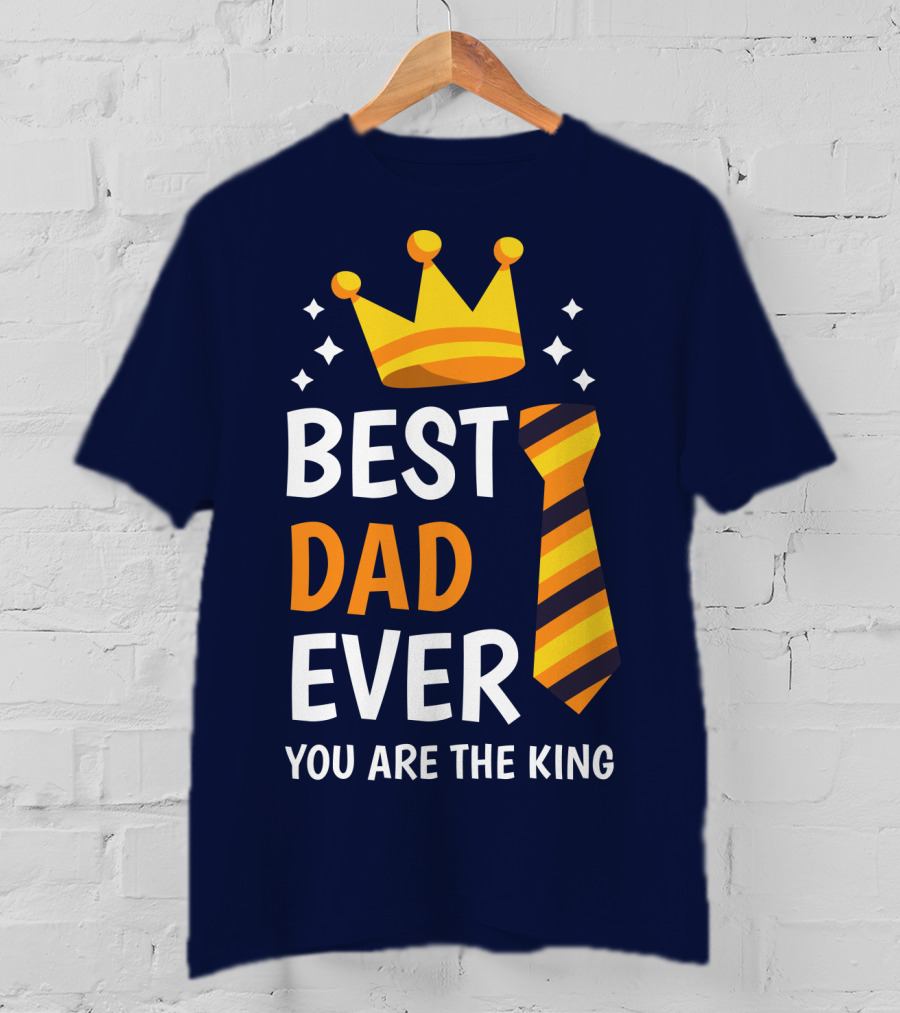 Best Dad Ever You Are The King With Crown And Tie T-Shirt
