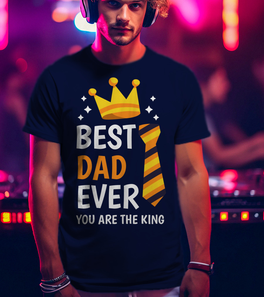Best Dad Ever You Are The King With Crown And Tie T-Shirt