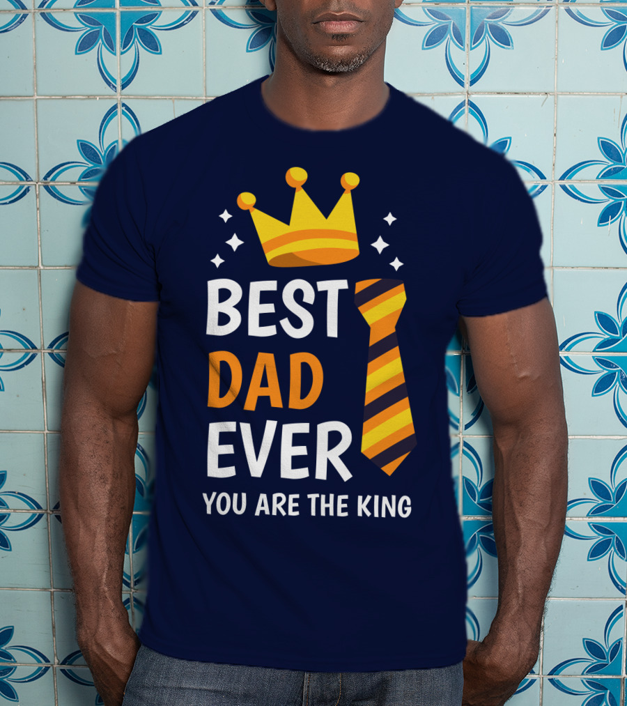 Best Dad Ever You Are The King With Crown And Tie T-Shirt