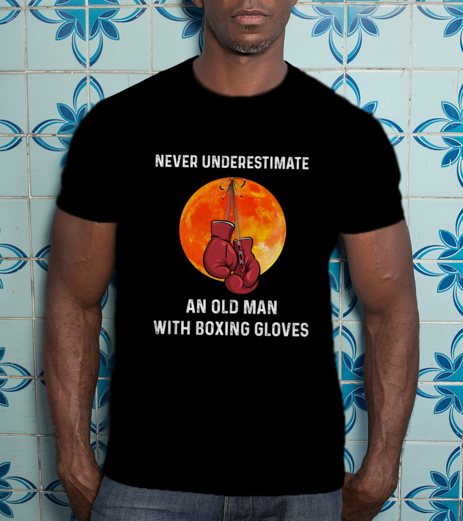 Never Underestimate An Old Man With Boxing Gloves Full Moon Background T-Shirt