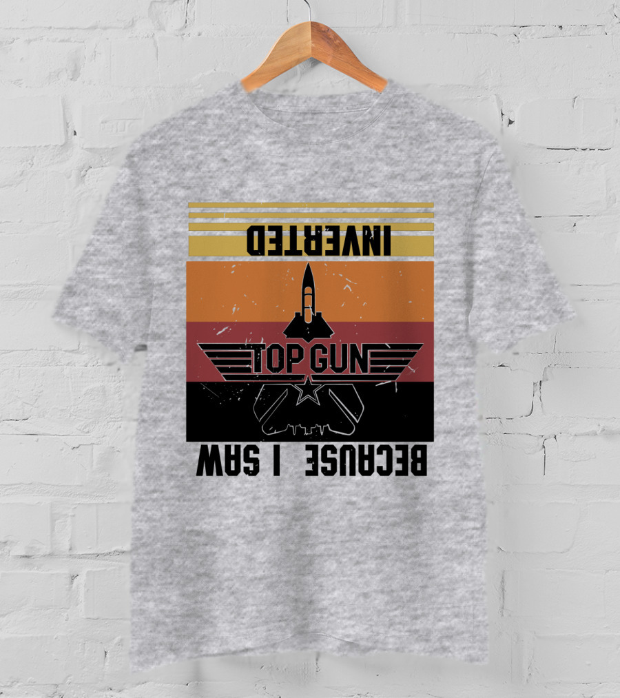 Top Gun Because I Was Inverted T-Shirt