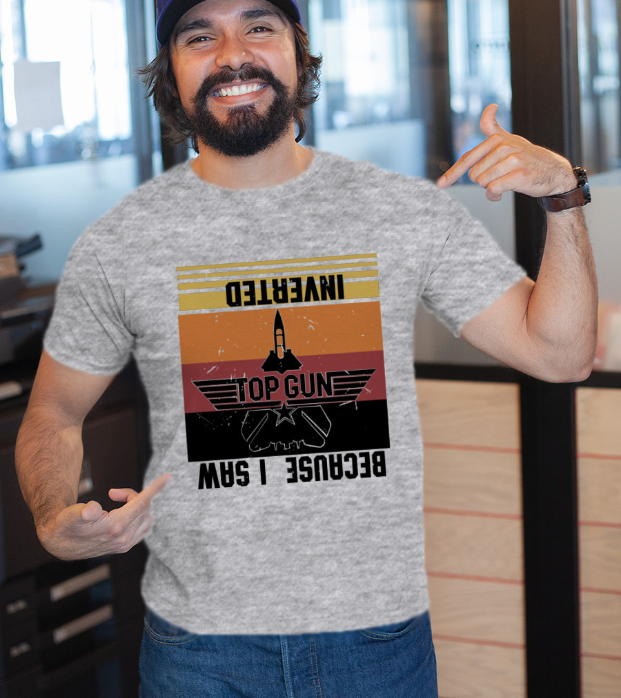 Top Gun Because I Was Inverted T-Shirt