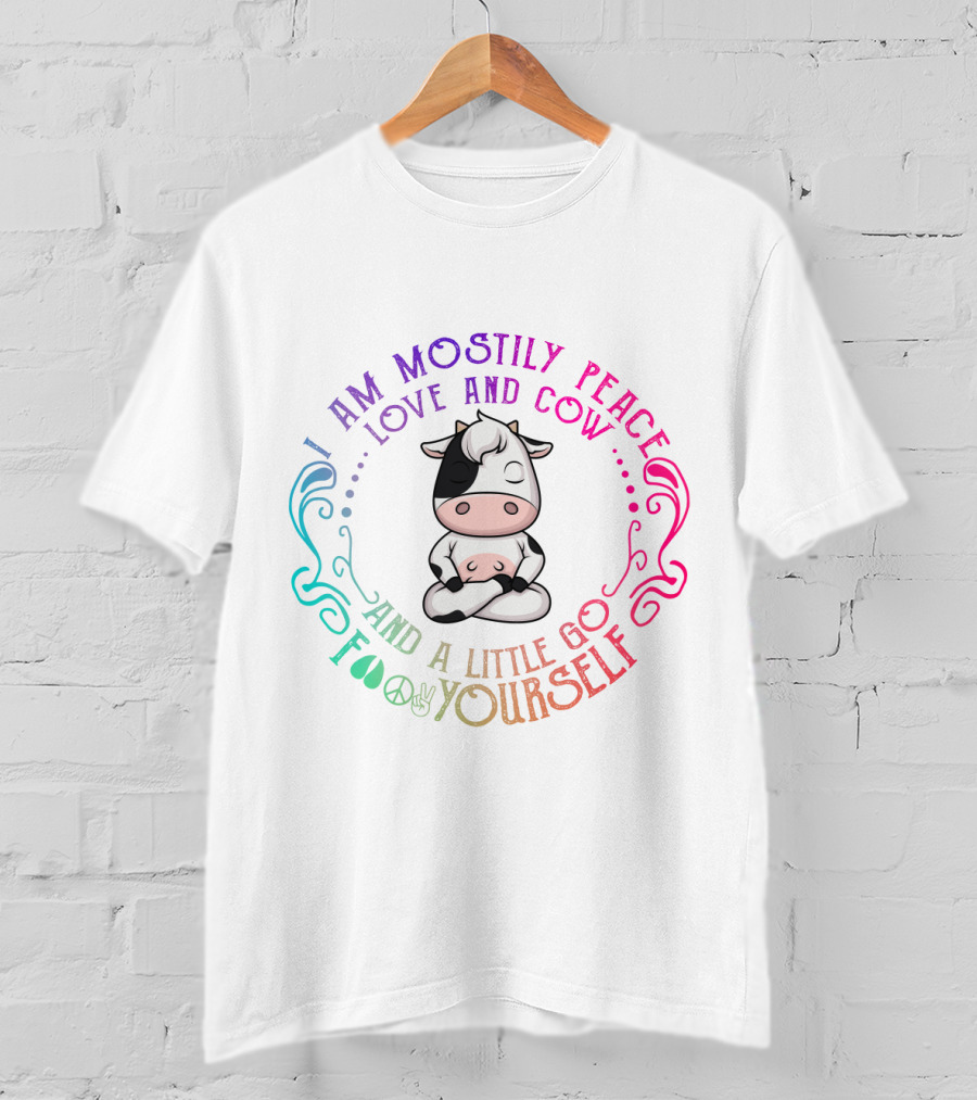 I Am Mostly Peace Love And Cow And A Little Go Foo Yourself T-Shirt