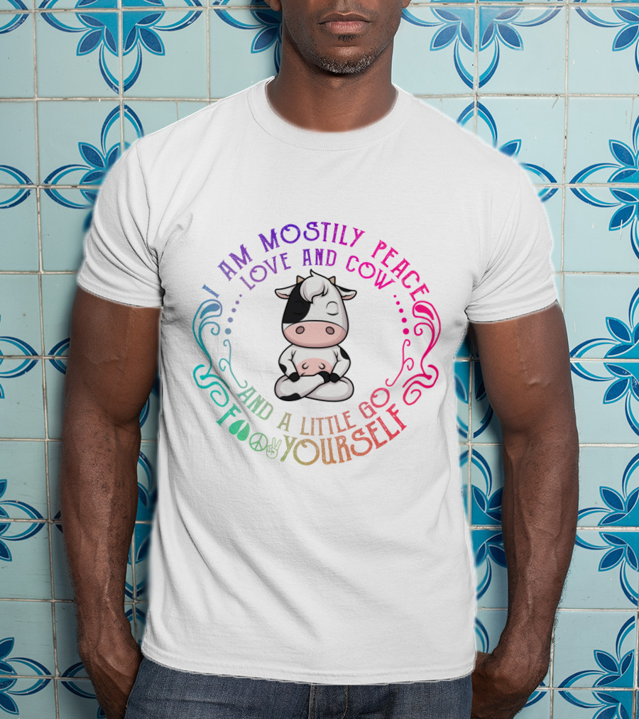 I Am Mostly Peace Love And Cow And A Little Go Foo Yourself T-Shirt