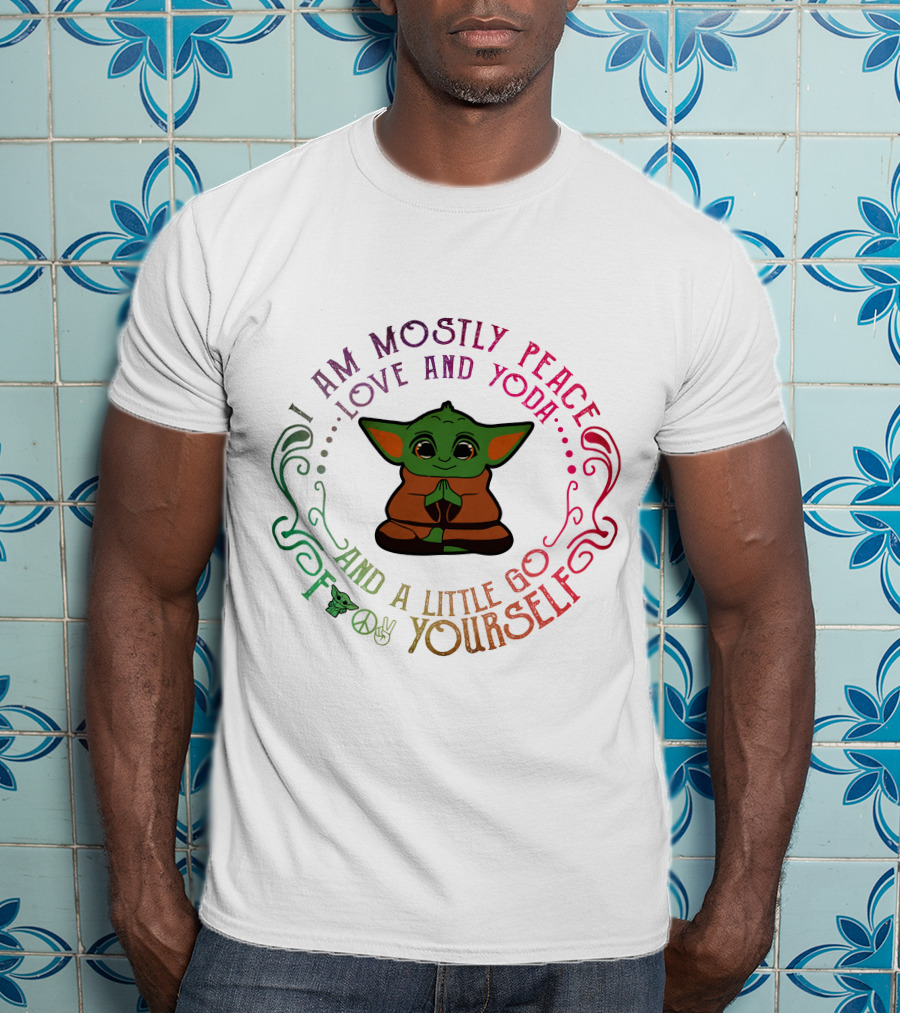 I Am Mostly Peace Love And Yoda And A Little Go F Yourself T-Shirt