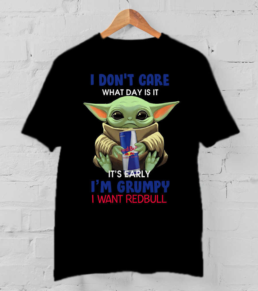 I Don’t Care What Day It Is It’s Early I’m Grumpy I Want Redbull T-Shirt