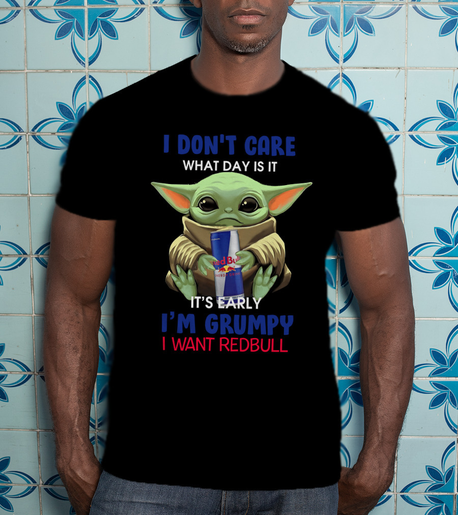 I Don’t Care What Day It Is It’s Early I’m Grumpy I Want Redbull T-Shirt