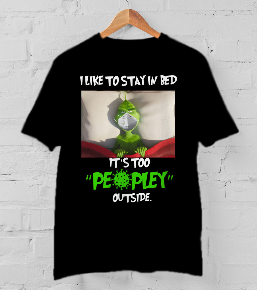 I LIKE TO STAY IN BED IT'S TOO PEOPLEY OUTSIDE Grinch Face Mask T-Shirt