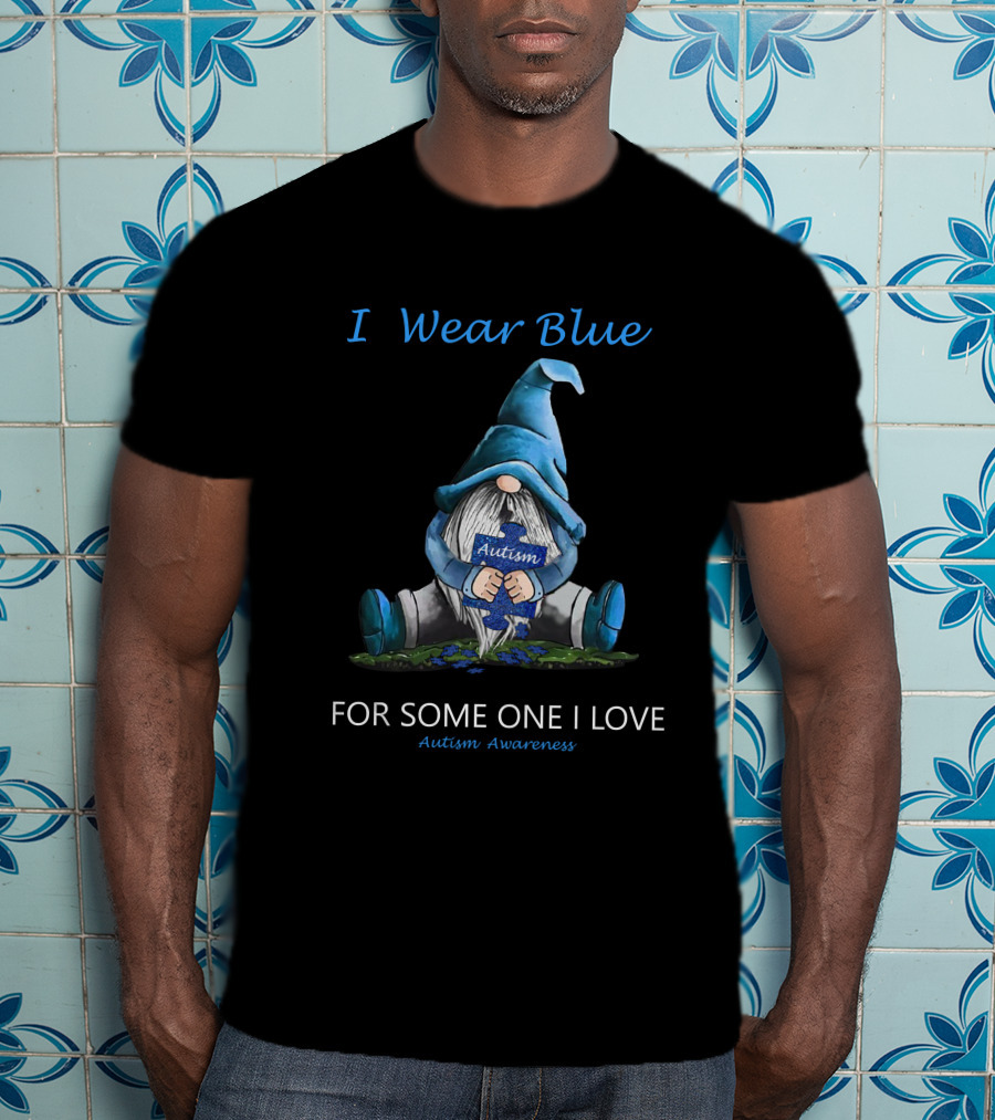 I Wear Blue Autism Awareness For Someone I Love T-Shirt