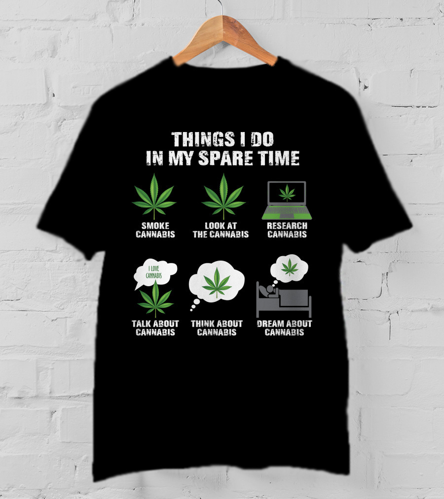 Things I Do In My Spare Time Smoke Look At Research Talk About Think About Dream About Cannabis T-Shirt
