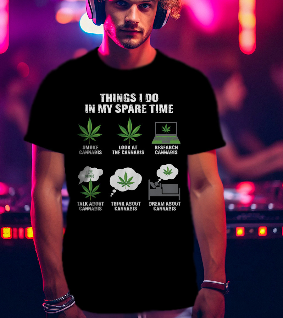 Things I Do In My Spare Time Smoke Look At Research Talk About Think About Dream About Cannabis T-Shirt