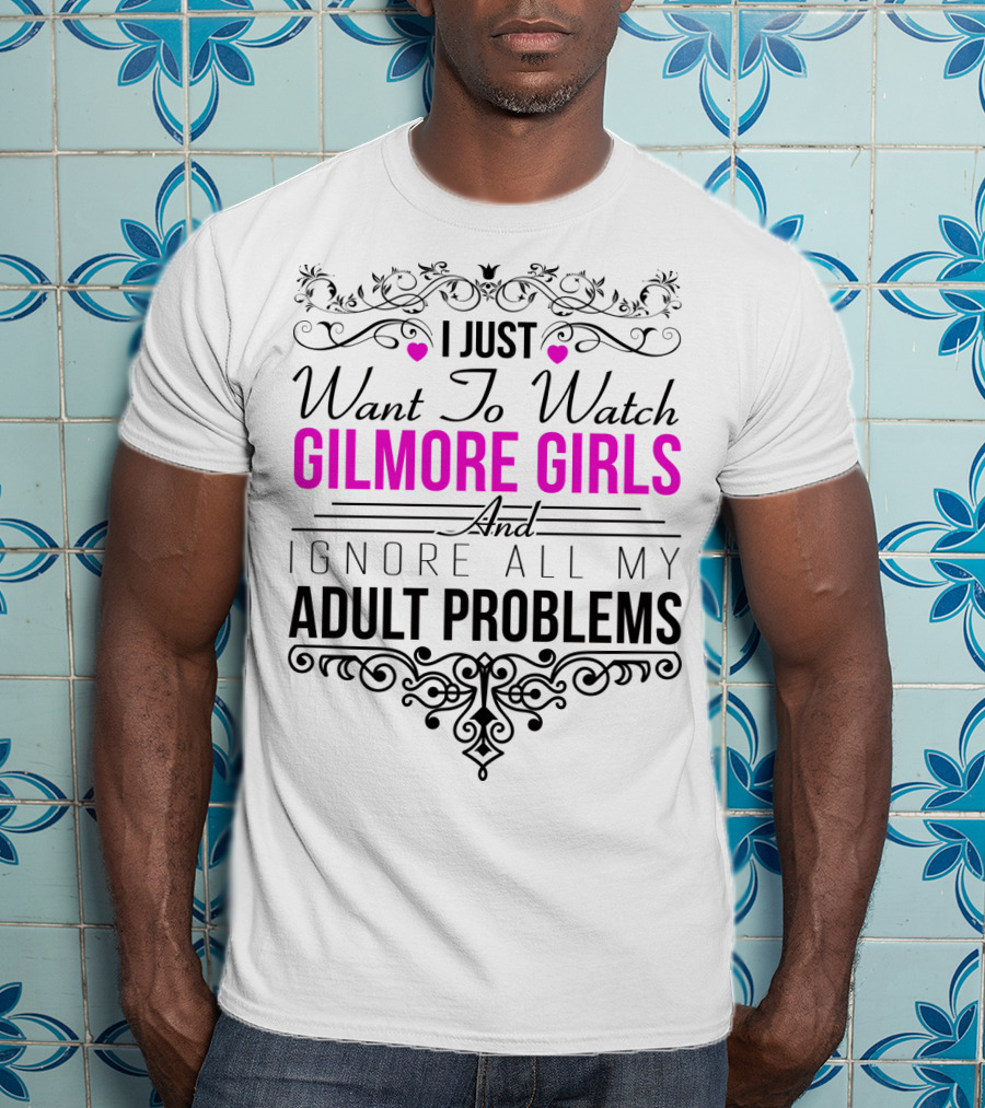 I Just Want To Watch Gilmore Girls And Ignore All My Adult Problems T-Shirt