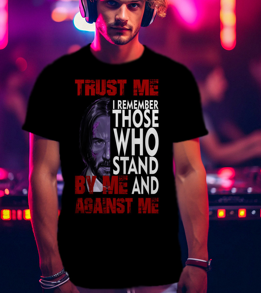 Trust Me I Remember Those Who Stand By Me And Against Me Javier Wick T-Shirt