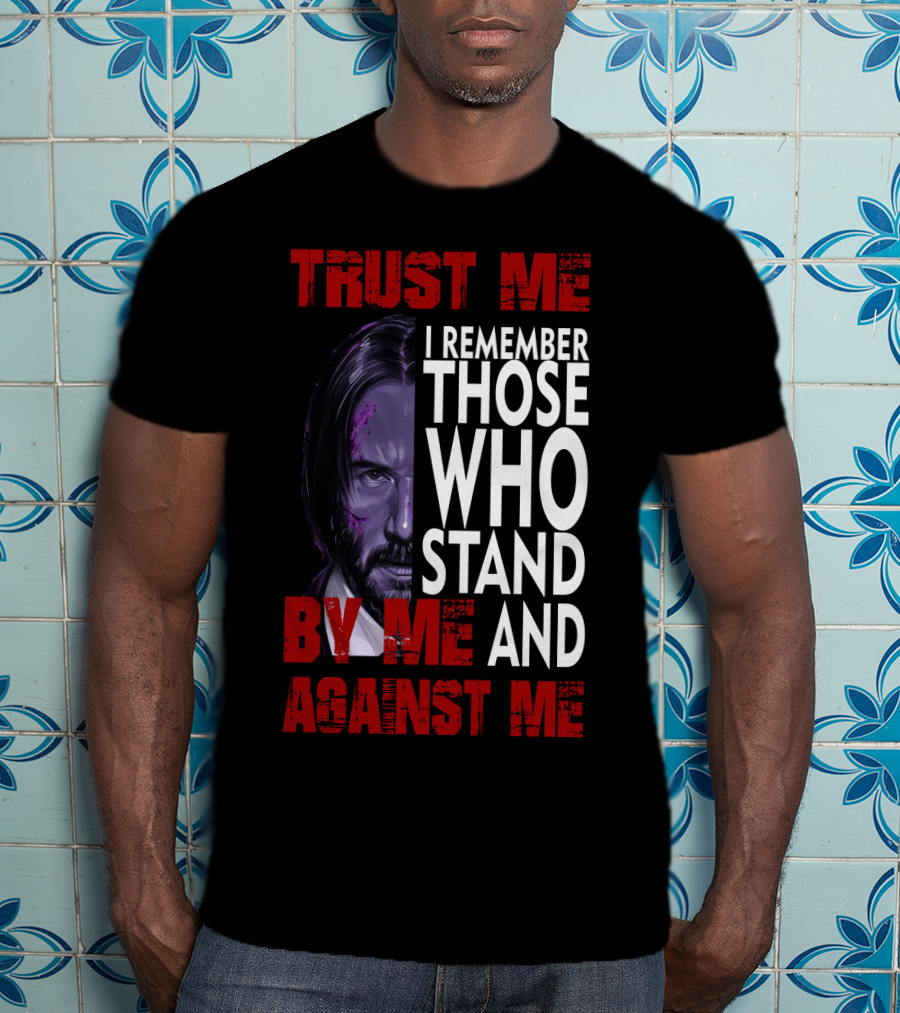 Trust Me I Remember Those Who Stand By Me And Against Me Javier Wick T-Shirt