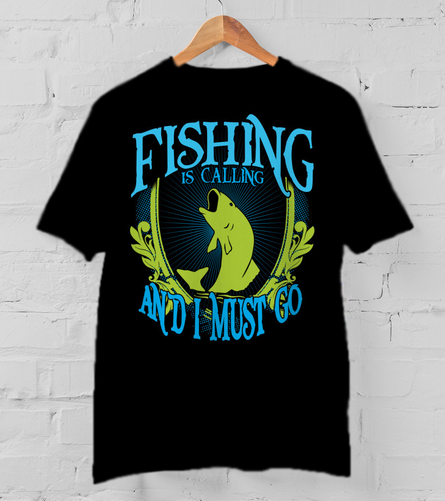 Fishing Is Calling And I Must Go T-Shirt