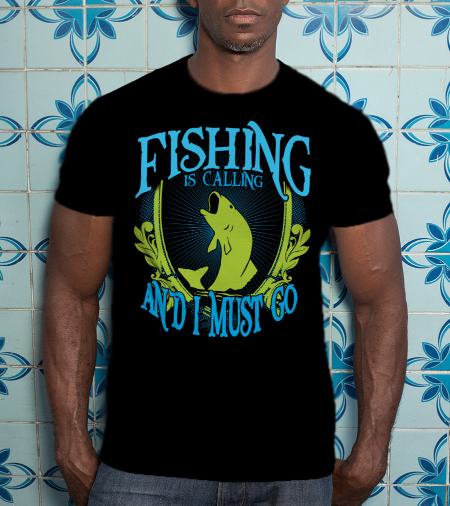 Fishing Is Calling And I Must Go T-Shirt