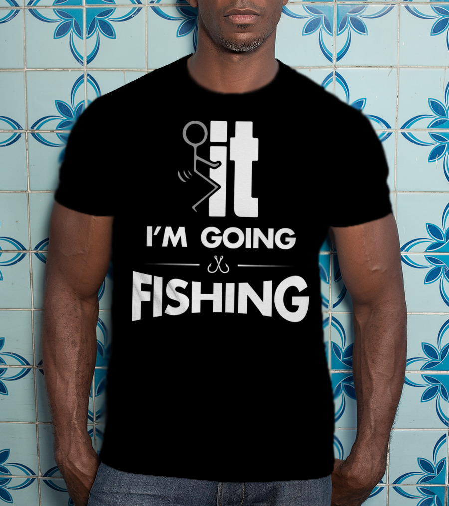 Eff It I'm Going Fishing T-Shirt