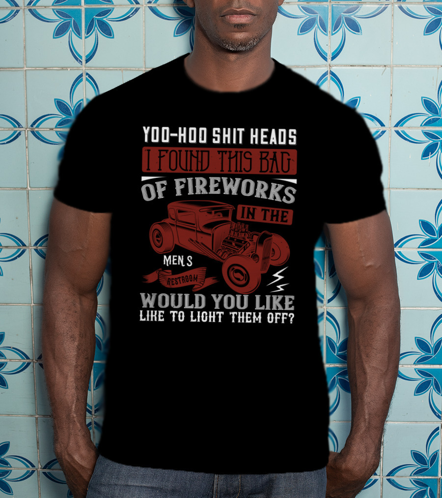 Yoo-Hoo Shit Heads I Found This Bag Of Fireworks IN The Men's Restroom Would You Like To Light Them Off T-Shirt