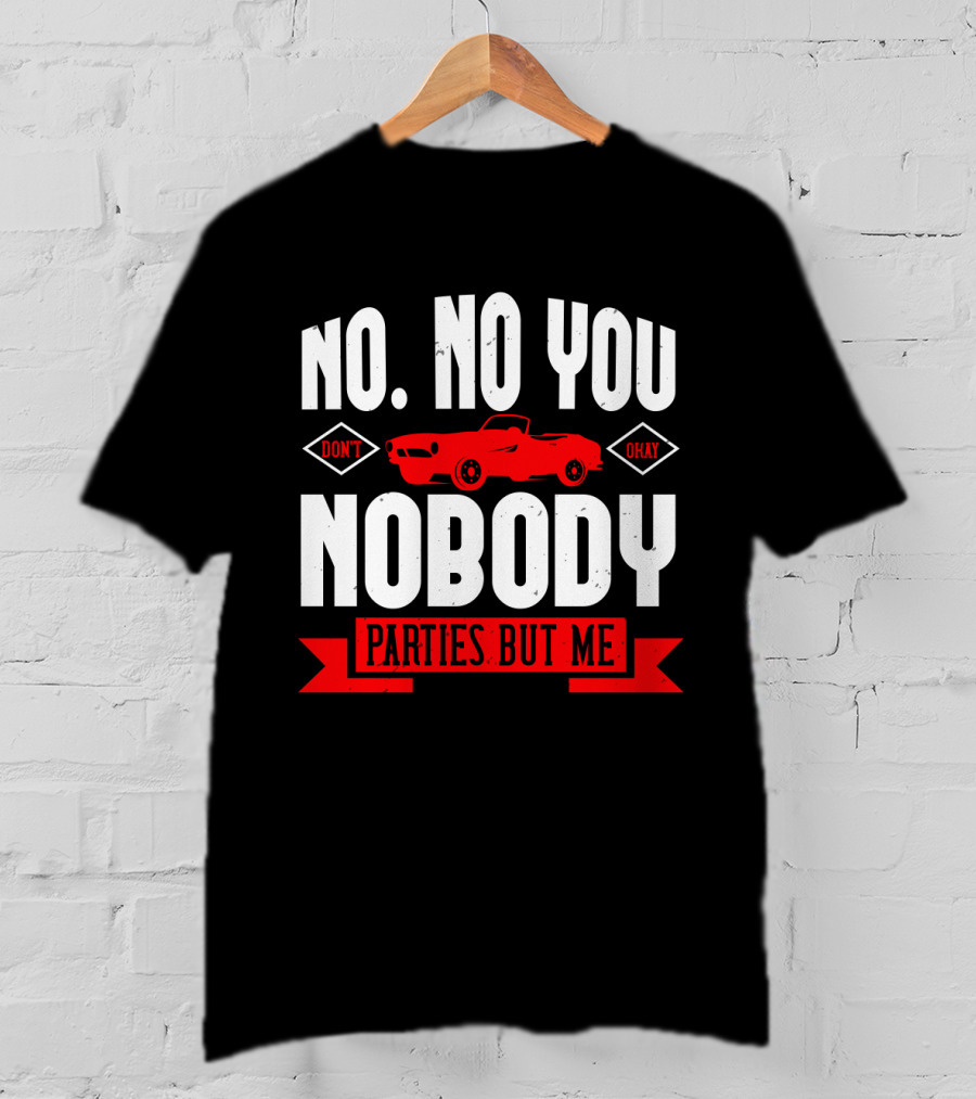 No No You Don't Okay Nobody Parties But Me Red Car T-Shirt