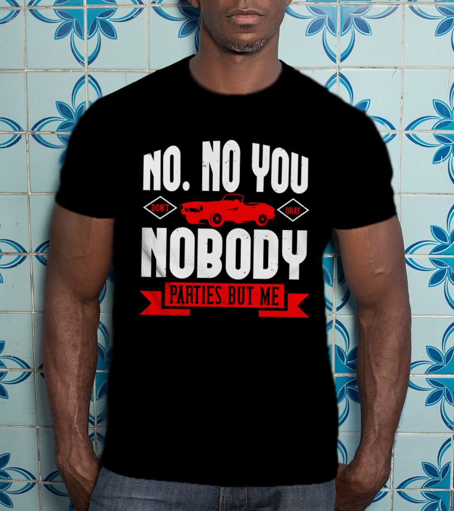 No No You Don't Okay Nobody Parties But Me Red Car T-Shirt