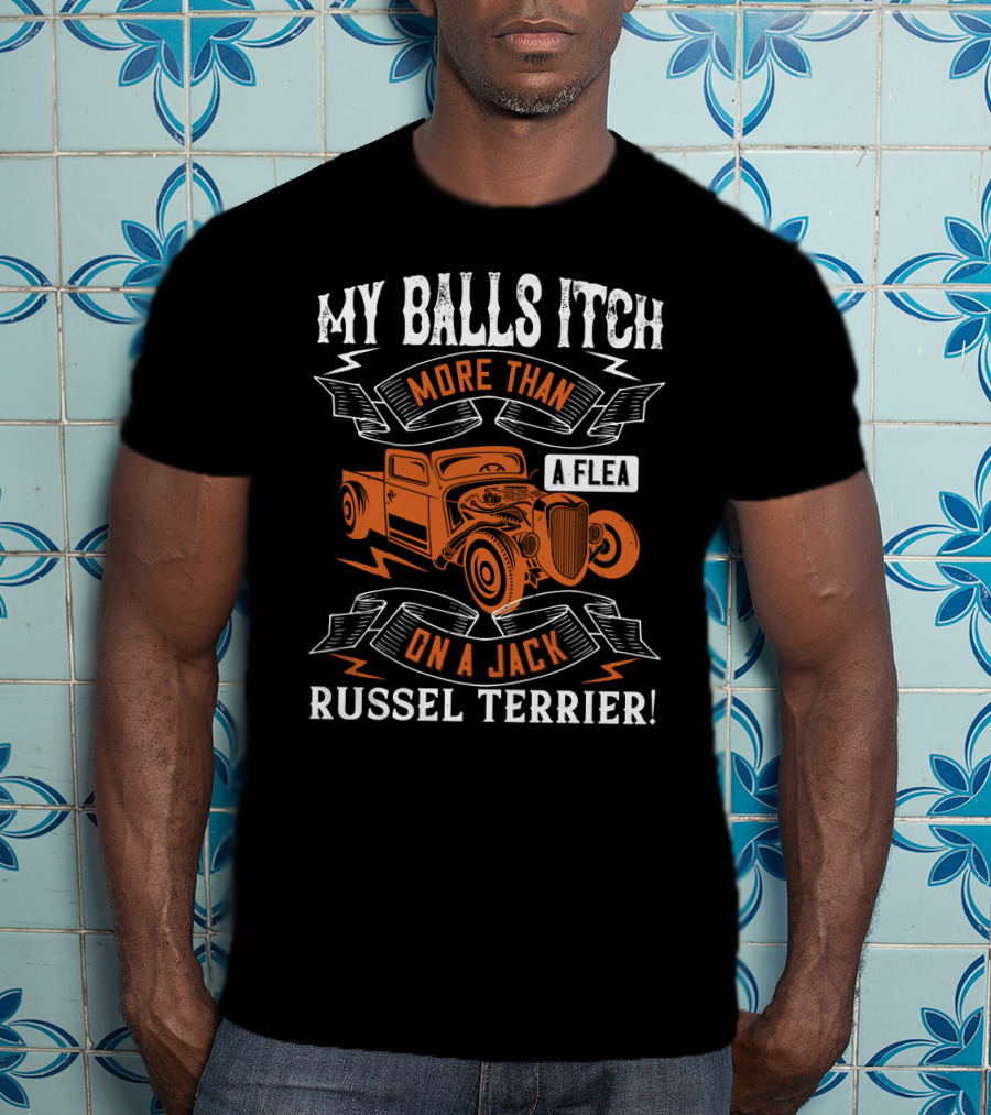 My Balls Itch More Than A Flea On A Jack Russel Terrier With Orange Vintage Truck T-Shirt