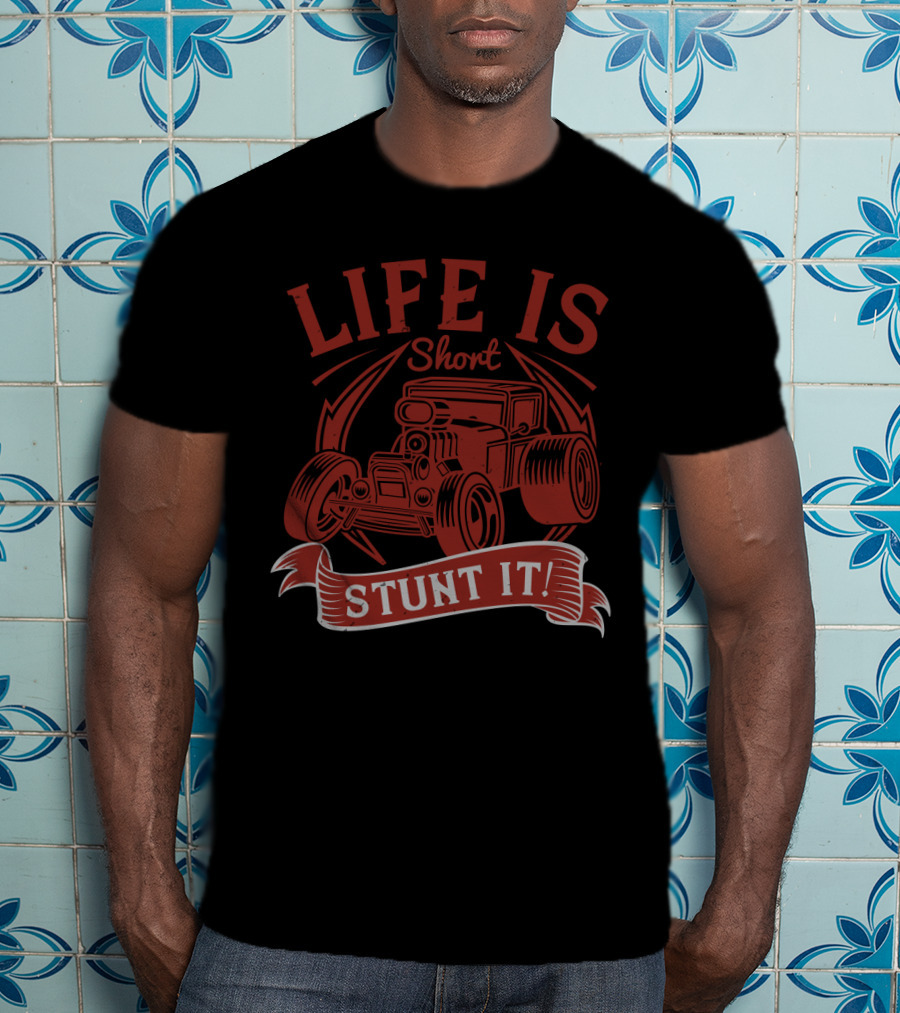 Life Is Short Stunt It Hot Rod Car T-Shirt