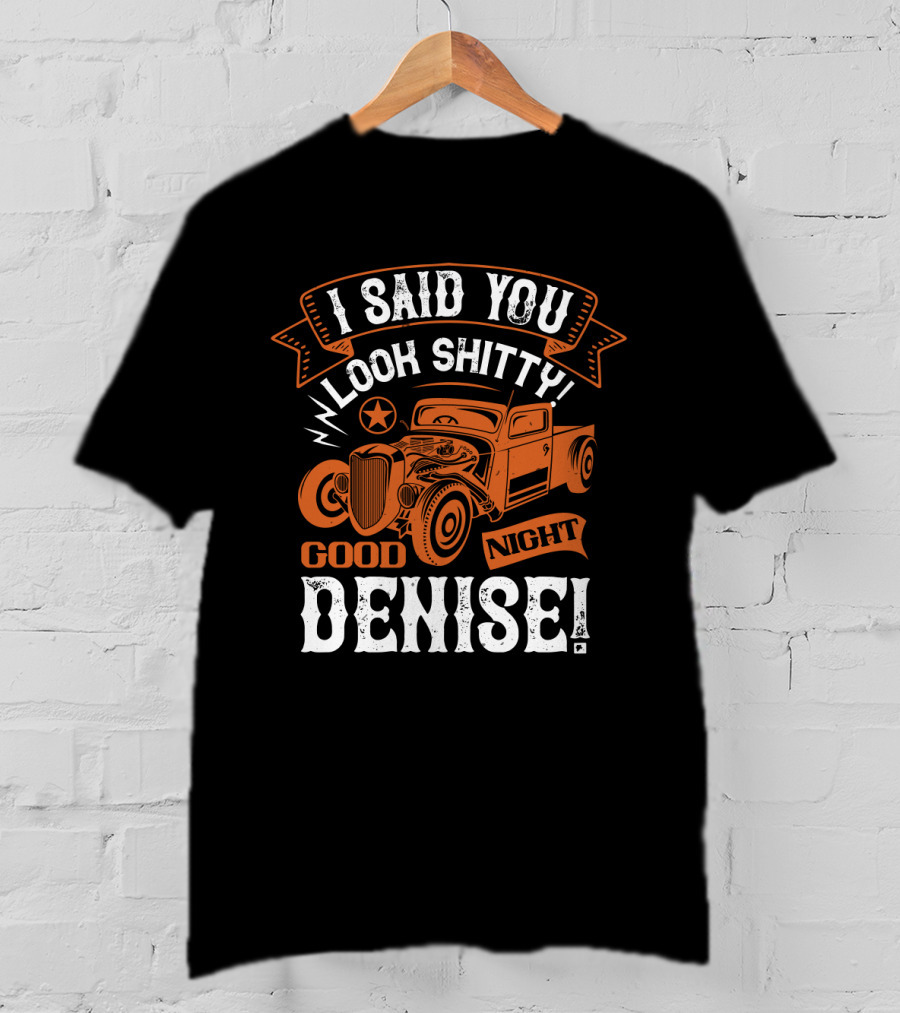 I Said You Look Shitty Good Night Denise Vintage Car T-Shirt