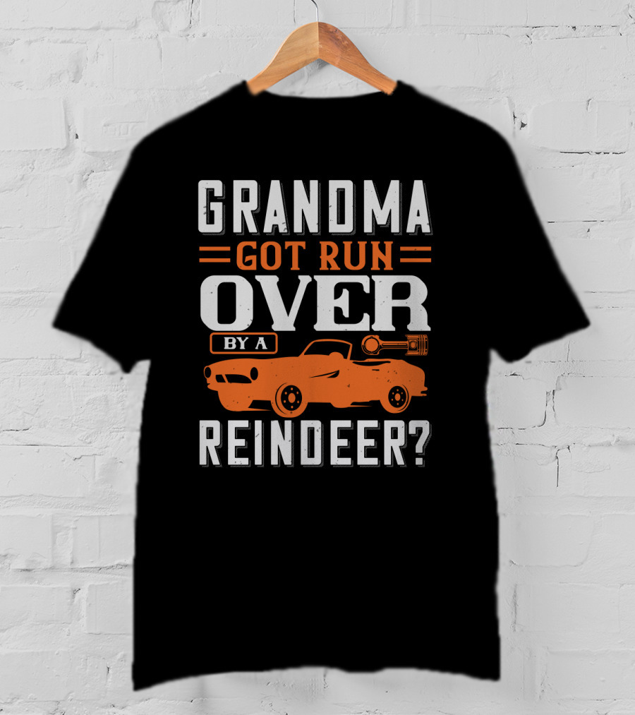 Grandma Got Run Over By A Reindeer? T-Shirt