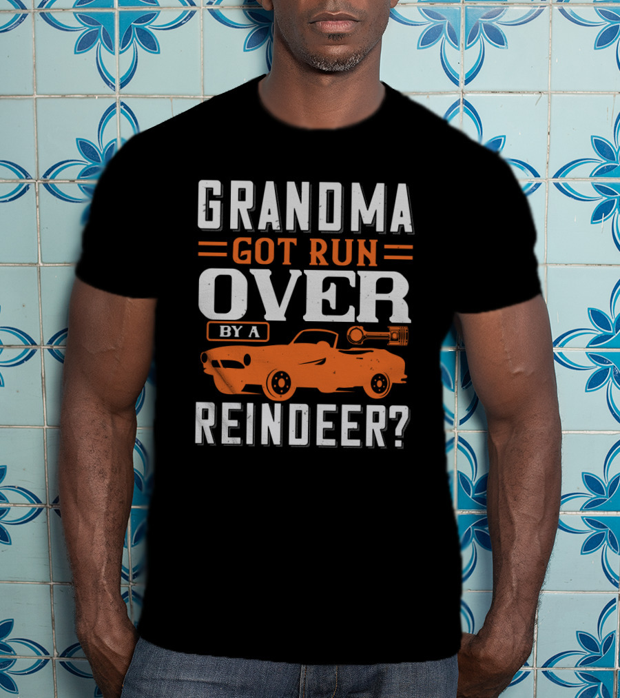 Grandma Got Run Over By A Reindeer? T-Shirt