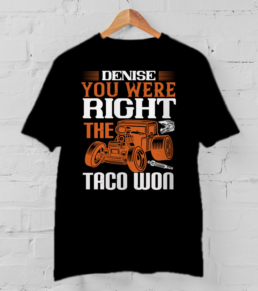 Denise You Were Right The Taco Won Hot Rod Racing Car T-Shirt