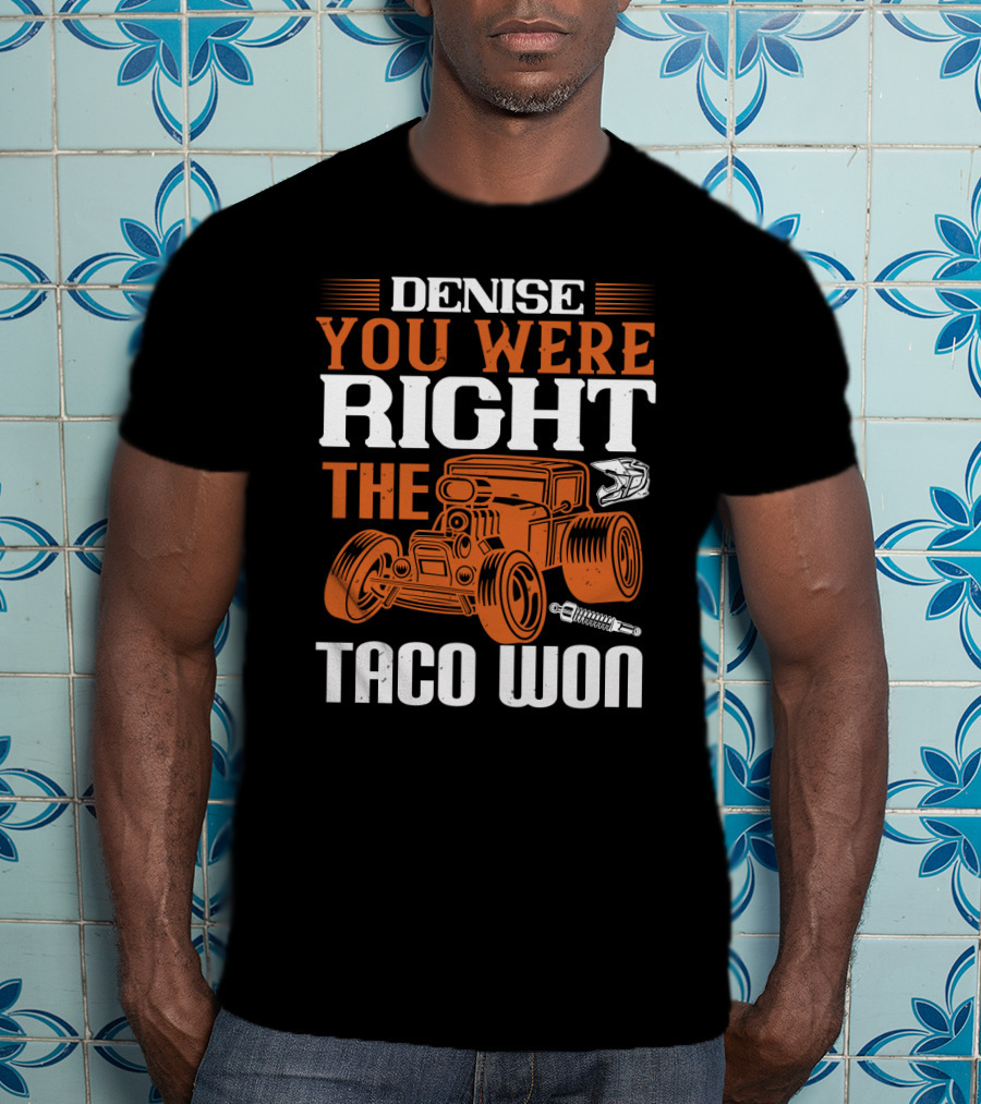 Denise You Were Right The Taco Won Hot Rod Racing Car T-Shirt