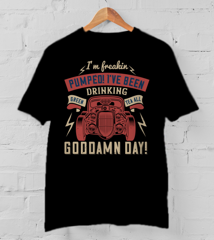 I'm Freakin Pumped I've Been Drinking Green Tea All Goddamn Day Hot Rod Lightning T-Shirt
