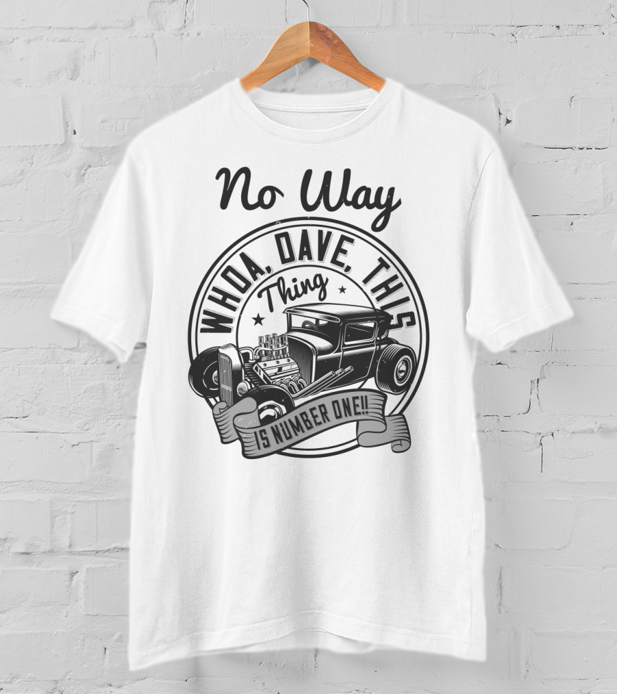 No Way Whoa Dave This Thing Is Number One T-Shirt